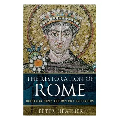 "The Restoration of Rome: Barbarian Popes and Imperial Pretenders" - "" ("Heather Peter")(Pevná 