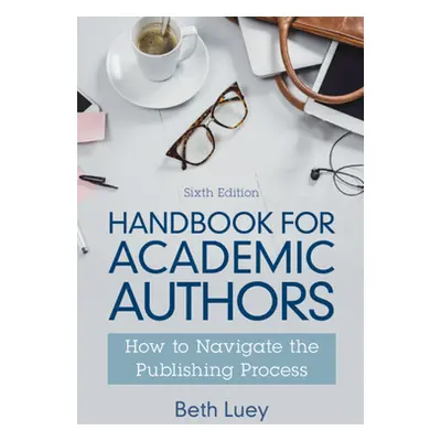 "Handbook for Academic Authors: How to Navigate the Publishing Process" - "" ("Luey Beth")(Paper