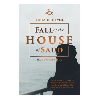 "Beneath the Veil Fall of the House of Saud" - "" ("Oualaalou David")(Paperback)