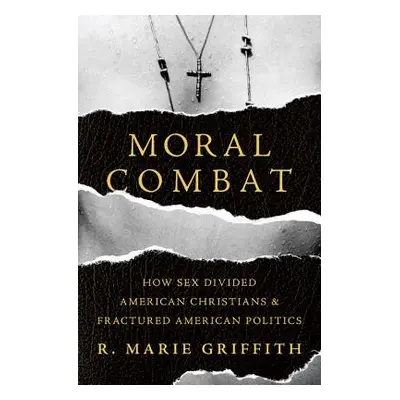 "Moral Combat: How Sex Divided American Christians and Fractured American Politics" - "" ("Griff