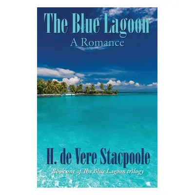 "The Blue Lagoon: A Romance: Book One in the Blue Lagoon Trilogy" - "" ("De Vere Stacpoole H.")(