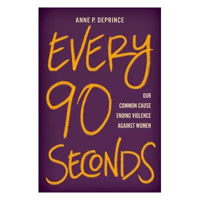 "Every 90 Seconds: Our Common Cause Ending Violence Against Women" - "" ("Deprince Anne P.")(Pev