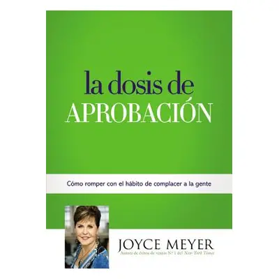 "La Dosis de Aprobacin: Cmo Romper Con El Hbito de Complacer a la Gente" - "" ("Meyer Joyce")(Pa