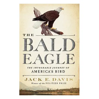 "The Bald Eagle: The Improbable Journey of America's Bird" - "" ("Davis Jack E.")(Pevná vazba)