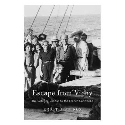 "Escape from Vichy: The Refugee Exodus to the French Caribbean" - "" ("Jennings Eric T.")(Pevná 