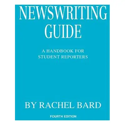 "Newswriting Guide: A Handbook for Student Reporters" - "" ("Bard Rachel")(Paperback)