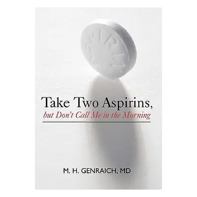 "Take Two Aspirins, But Don't Call Me in the Morning" - "" ("Genraich M. H.")(Paperback)