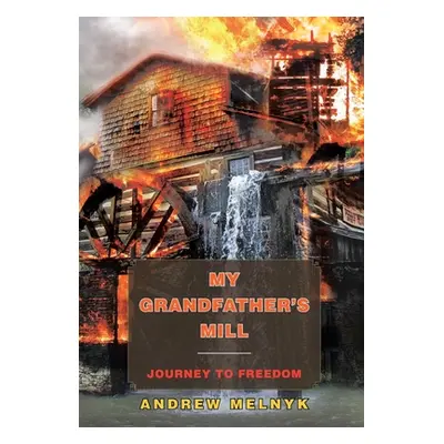 "My Grandfather's Mill: Journey to Freedom" - "" ("Melnyk Andrew")(Pevná vazba)