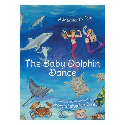 "The Baby Dolphin Dance: A Mermaid's Tale" - "" ("Coles Marcia Wheelan")(Pevná vazba)