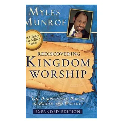 "Rediscovering Kingdom Worship: The Purpose and Power of Praise and Worship" - "" ("Munroe Myles