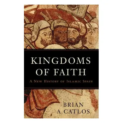 "Kingdoms of Faith: A New History of Islamic Spain" - "" ("Catlos Brian A.")(Pevná vazba)