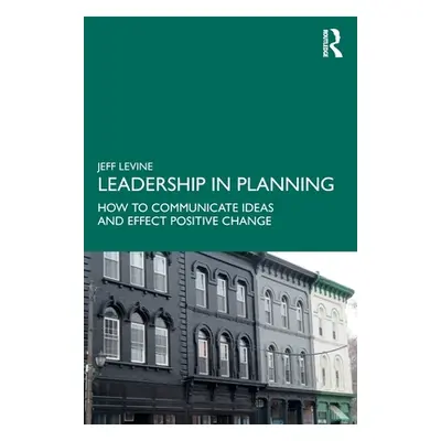 "Leadership in Planning: How to Communicate Ideas and Effect Positive Change" - "" ("Levine Jeff