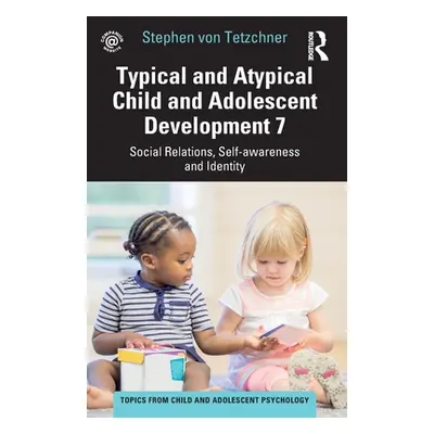 "Typical and Atypical Child and Adolescent Development 7 Social Relations, Self-Awareness and Id