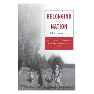 "Belonging to the Nation: Inclusion and Exclusion in the Polish-German Borderlands, 1939-1951" -