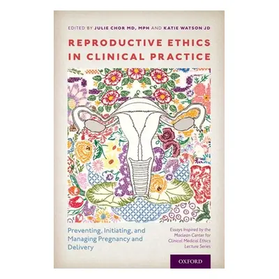 "Reproductive Ethics in Clinical Practice: Preventing, Initiating, and Managing Pregnancy and De