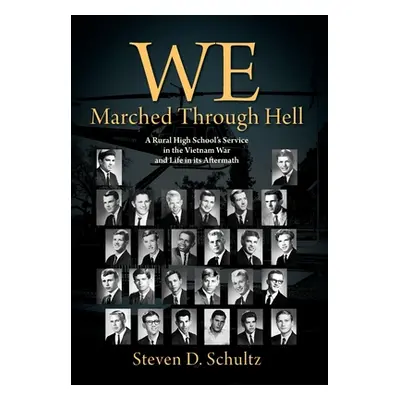 "We Marched Through Hell: A Rural High School's Service in the Vietnam War and Life in its After