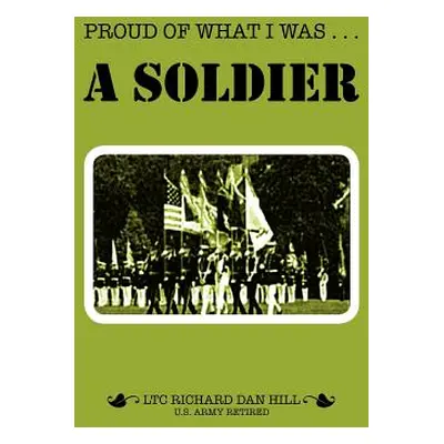 "Proud of What I Was -- A Soldier" - "" ("Hill Richard Dan")(Pevná vazba)