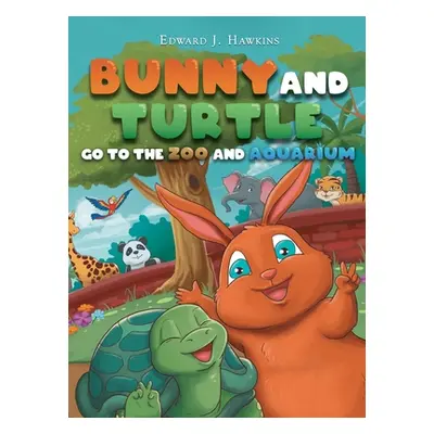 "Bunny and Turtle Go to The Zoo and Aquarium" - "" ("Hawkins Edward J.")(Pevná vazba)