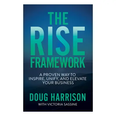 "The Rise Framework: A Proven Way to Inspire, Unify, and Elevate Your Business" - "" ("Harrison 