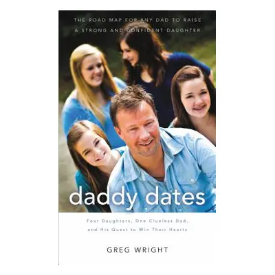 "Daddy Dates: Four Daughters, One Clueless Dad, and His Quest to Win Their Hearts: The Road Map 