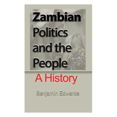 "Zambian Politic and the People: A History" - "" ("Edwards Benjamin")(Paperback)