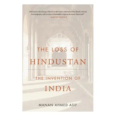 "The Loss of Hindustan: The Invention of India" - "" ("Asif Manan Ahmed")(Paperback)