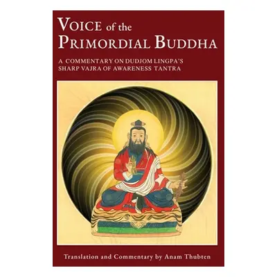 "Voice of the Primordial Buddha: A Commentary on Dudjom Lingpa's Sharp Vajra of Awareness Tantra