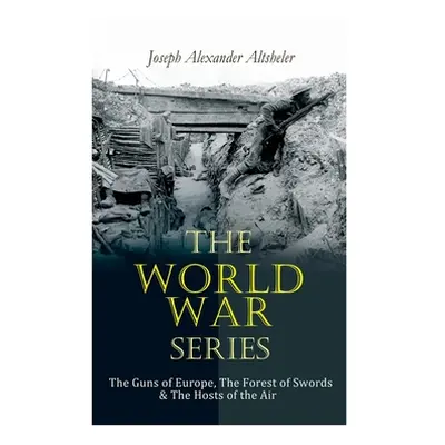 "The World War Series: The Guns of Europe, The Forest of Swords & The Hosts of the Air" - "" ("A