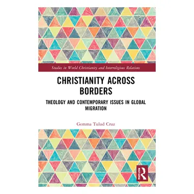 "Christianity Across Borders: Theology and Contemporary Issues in Global Migration" - "" ("Cruz 