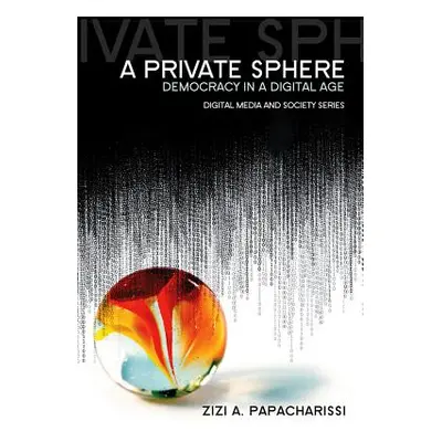 "Private Sphere: Democracy in a Digital Age" - "" ("Papacharissi Zizi A.")(Paperback)