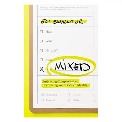 "Mixed: Embracing Complexity by Uncovering Your God-Led Identity" - "" ("Bonilla Jr Eli")(Paperb