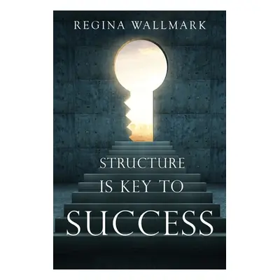 "Structure is Key to Success" - "" ("Wallmark Regina")(Paperback)