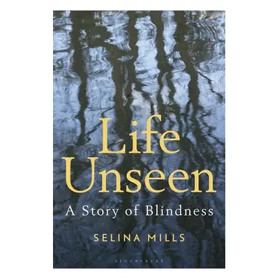 "Life Unseen: A Story of Blindness" - "" ("Mills Selina")(Pevná vazba)