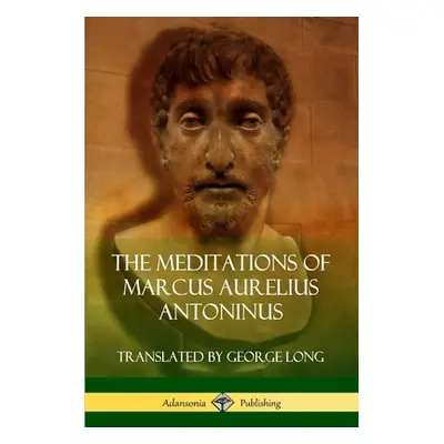 "The Meditations of Marcus Aurelius Antoninus" - "" ("Antoninus Marcus Aurelius")(Paperback)