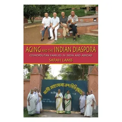 "Aging and the Indian Diaspora: Cosmopolitan Families in India and Abroad" - "" ("Lamb Sarah E."