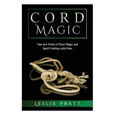 "CORD Magic: Tips and Tricks of Knot Magic and Spell Crafting with Fiber" - "" ("Pratt Leslie")(