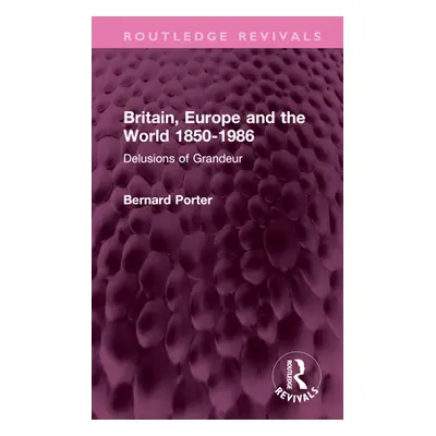 "Britain, Europe and the World 1850-1986: Delusions of Grandeur" - "" ("Porter Bernard")(Pevná v