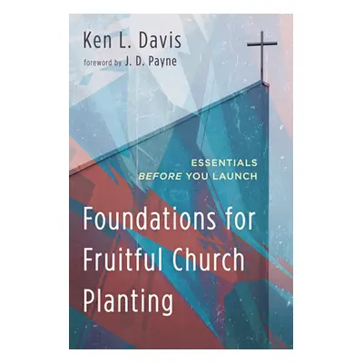 "Foundations for Fruitful Church Planting: Essentials Before You Launch" - "" ("Davis Ken L.")(P