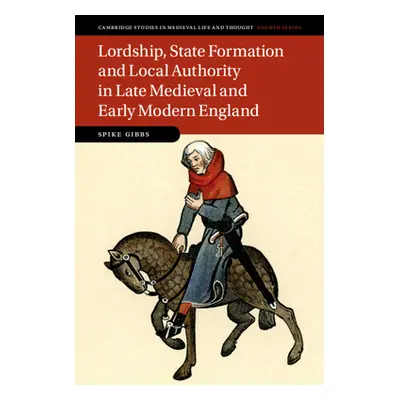 "Lordship, State Formation and Local Authority in Late Medieval and Early Modern England" - "" (