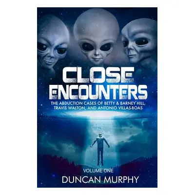 "Close Encounters: Volume One: The Abduction Cases of Betty & Barney Hill, Travis Walton, and An