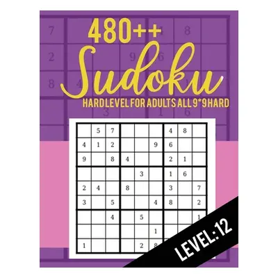 "480++ Sudoku: Hard Level for Adults All 9*9 Hard 480++ Sudoku level: 12 - Sudoku Puzzle Books -