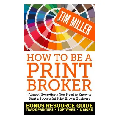 "How to Be a Print Broker: (Almost) Everything You Need to Know to Start a Successful Print Brok