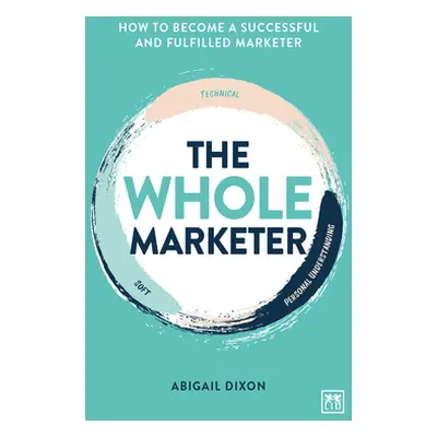 "The Whole Marketer: How to Become a Successful and Fulfilled Marketer" - "" ("Dixon Abigail")(P