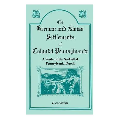 "The German and Swiss Settlements of Colonial Pennsylvania: A Study of the So Called Pennsylvani