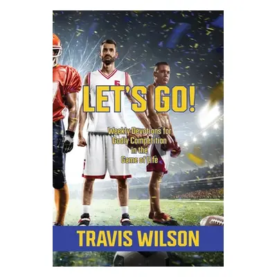 "Let's Go! Weekly Devotions for Godly Competition in the Game of Life" - "" ("Wilson Travis")(Pa