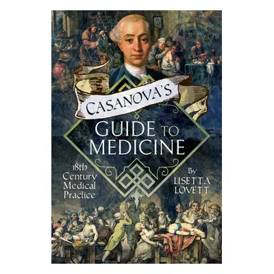 "Casanova's Guide to Medicine: 18th Century Medical Practice" - "" ("Lovett Lisetta")(Pevná vazb