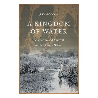 "A Kingdom of Water: Adaptation and Survival in the Houma Nation" - "" ("D'Oney J. Daniel")(Pevn