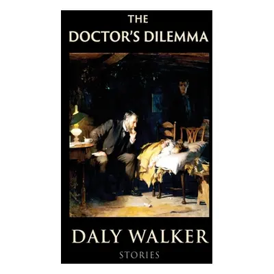 "The Doctor's Dilemma: Stories" - "" ("Walker Daly")(Paperback)