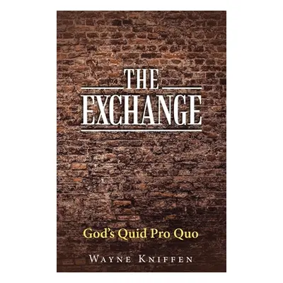 "The Exchange: God's Quid Pro Quo" - "" ("Kniffen Wayne")(Paperback)