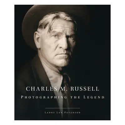 "Charles M. Russell: Photographing the Legend" - "" ("Peterson Larry Len")(Pevná vazba)